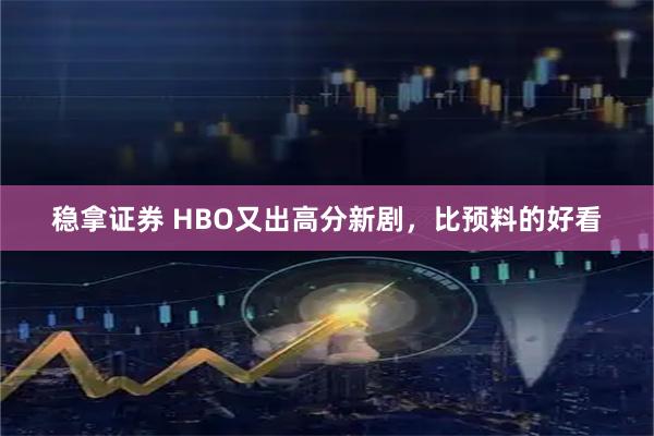 稳拿证券 HBO又出高分新剧，比预料的好看
